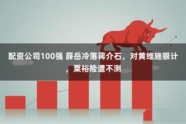 配资公司100强 薛岳冷落蒋介石，对黄维施狠计，粟裕险遭不测